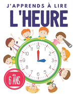 j'apprends a lire l'heure: Apprendre l'heure pour les enfants, d?s 6 ans, Apprendre les bases de l'horloge et exercices.