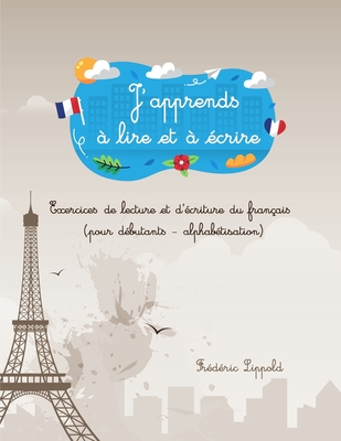 J'apprends ? lire et ? ?crire: Exercices de lecture et d'?criture du fran?ais (pour d?butants - alphab?tisation) - Lippold, Fr?d?ric