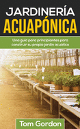 Jardinera Acuapnica: Una gua para principiantes para construir su propio jardn acutico