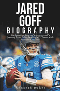 Jared Goff Biography: The Inspiring Story of a Quarterback's Journey from Cal to Leading NFL Teams with Resilience and Skill