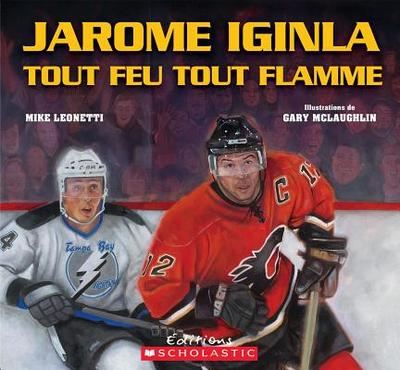 Jarome Iginla Tout Feu Tout Flamme - McLaughlin, Gary (Illustrator), and Leonetti, Mike