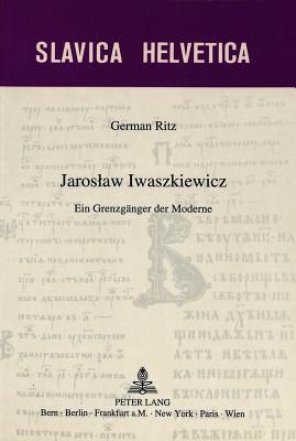 Jaroslaw Iwaszkiewicz: Ein Grenzgaenger Der Moderne - Brang, Peter (Editor), and Ritz, German-Markus