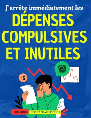 J'arr?te imm?diatement les d?penses compulsives et inutiles: Plan d'action d?taill?, ?prouv? et ?tonnamment efficace - Pineda, L?o Rapha?l