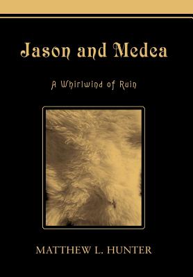 Jason and Medea: A Whirlwind of Ruin - Hunter, Matthew