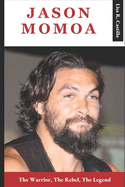 Jason Momoa: The Warrior, The Rebel, The Legend
