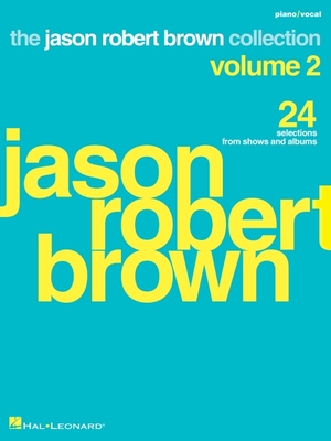 Jason Robert Brown Collection - Volume 2: 24 Selections from Shows and Albums Arranged for Voice with Piano Accompaniment - Brown, Jason Robert (Composer)