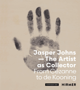 Jasper Johns: The Artist as Collector: From Cezanne to de Kooning