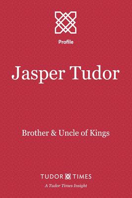 Jasper Tudor: Brother and Uncle of Kings - Times, Tudor