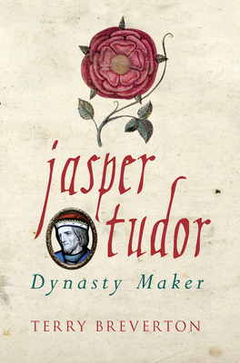 Jasper Tudor: Tudor Dynasty - Breverton, Terry