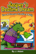 Jasper's Bedtime Dream: How a Dinosaur Handles a Bully