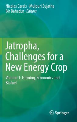 Jatropha, Challenges for a New Energy Crop: Volume 1: Farming, Economics and Biofuel - Carels, Nicolas (Editor), and Sujatha, Mulpuri (Editor), and Bahadur, Bir (Editor)