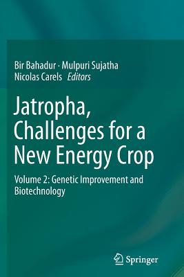 Jatropha, Challenges for a New Energy Crop: Volume 2: Genetic Improvement and Biotechnology - Bahadur, Bir (Editor), and Sujatha, Mulpuri (Editor), and Carels, Nicolas (Editor)