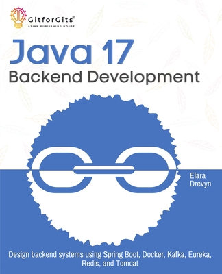 Java 17 Backend Development: Design backend systems using Spring Boot, Docker, Kafka, Eureka, Redis, and Tomcat - Drevyn, Elara
