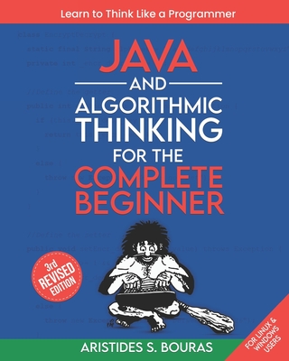 Java and Algorithmic Thinking for the Complete Beginner (3rd Edition): Learn to Think Like a Programmer - Bouras, Aristides