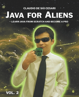 Java for Aliens - Volume 2: Learn Java from Scratch and Become a Pro - Giuliani, Emanuele (Editor), and de Sio Cesari, Claudio