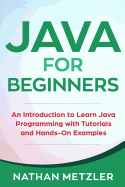 Java for Beginners: An Introduction to Learn Java Programming with Tutorials and Hands-On Examples