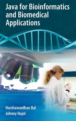 Java for Bioinformatics and Biomedical Applications - Bal, Harshawardhan, and Hujol, Johnny