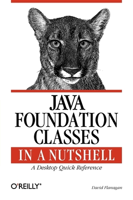 Java Foundation Classes in a Nutshell: A Desktop Quick Reference - Flanagan, David