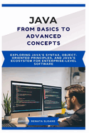 Java from Basics to Advanced Concepts: Exploring Java's syntax, object-oriented principles, and Java's ecosystem for enterprise-level software