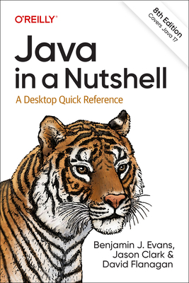 Java in a Nutshell: A Desktop Quick Reference - Evans, Benjamin J, and Clark, Jason, and Flanagan, David