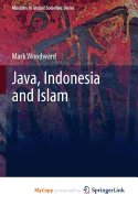 Java, Indonesia and Islam - Woodward, Mark