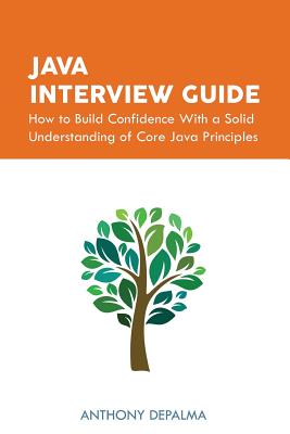 Java Interview Guide: How to Build Confidence With a Solid Understanding of Core Java Principles - Khan, Ayesha (Editor), and Hall, Jonathan (Editor), and Depalma, Anthony