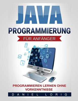 Java-Programmierung Fur Anfanger: Programmieren Lernen Ohne Vorkenntnisse - Lorig, Daniel