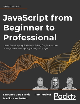 JavaScript from Beginner to Professional: Learn JavaScript quickly by building fun, interactive, and dynamic web apps, games, and pages - Svekis, Laurence Lars, and Putten, Maaike Van, and Percival, Rob