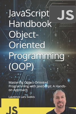 JavaScript Handbook Object-Oriented Programming (OOP): Mastering Object-Oriented Programming with JavaScript: A Hands-on Approach - Svekis, Laurence Lars