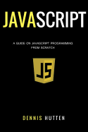 JavaScript: JavaScript Programming the Ultimate Beginners Guide