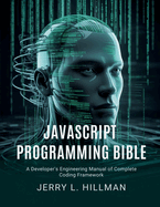 JavaScript Programming Bible: A Developer's Engineering Manual of Complete Coding Framework