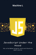 JavaScript Under the Hood: Writing Compilers (Babel Plugins), V8 Internals, and Open Source Final Project
