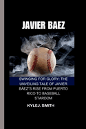 Javier Baez: Swinging for Glory: The Unveiling Tale of Javier Bez's Rise from Puerto Rico to Baseball Stardom