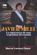 Javier Milei: La esperanza de una Argentina devastada