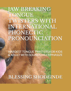 Jaw Breaking Tongue Twisters with International Phonectic Pronounciation: Hardest Tongue Twisters for Kids & Adult with Sounds Its Emphasize