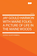 Jay Gould Harmon with Maine Folks; A Picture of Life in the Maine Woods