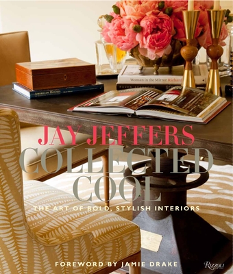 Jay Jeffers: Collected Cool: The Art of Bold, Stylish Interiors - Jeffers, Jay, and Carroll, Alisa, and Drake, Jamie (Foreword by)