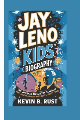 Jay Leno Kids Biography: The Journey to Comedy Stardom - How Laughter and Hard Work Built a Comedy Legend - B Rust, Kevin