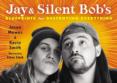 Jay & Silent Bob's Blueprints for Destroying Everything - Mewes, Jason, and Smith, Kevin, Dr.