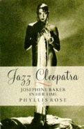 Jazz Cleopatra: Josephine Baker in Her Time - Rose, Phyllis