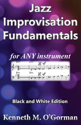 Jazz Improvisation Fundamentals: Black and White Edition - O'Gorman, Kenneth M