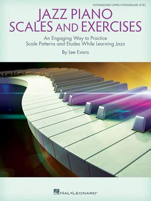 Jazz Piano Scales and Exercises: An Engaging Way to Practice Scale Patterns and Etudes While Learning Jazz - Evans, Lee