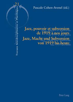 Jazz, Pouvoir Et Subversion de 1919 ? Nos Jours / Jazz, Macht Und Subversion Von 1919 Bis Heute - Hamant, Yves (Editor), and Krulic, Brigitte (Editor), and Cohen-Avenel, Pascale (Editor)