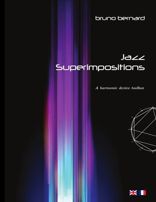 Jazz Superimpositions: A harmonic device toolbox - Bernard, Bruno