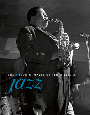 Jazz: The Iconic Images of Ted Williams - Williams, Ted