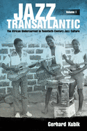 Jazz Transatlantic, Volume I: The African Undercurrent in Twentieth-Century Jazz Culture