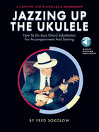 Jazzing Up The Ukulele How To Do Jazz Chord Substitution For Accompaniment And Soloing (Book/CD)