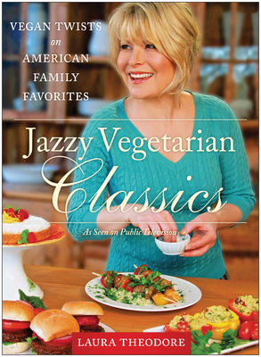 Jazzy Vegetarian Classics: Vegan Twists on American Family Favorites - Theodore, Laura