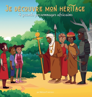 Je d?couvre mon h?ritage: 4 grands personnages Africains - Francisco, M?lissa