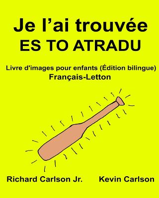 Je l'ai trouv?e ES TO ATRADU: Livre d'images pour enfants Fran?ais-Letton (?dition bilingue) - Carlson, Kevin (Illustrator), and Carlson, Richard, Jr.